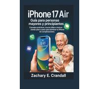 iPhone 17 Air Guía para personas mayores y principiantes: Consejos prácticos, trucos útiles e instrucciones paso a paso para dominar tu iPhone sin complicaciones.