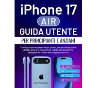 iPhone 17 Air Guida utente per principianti e anziani: Configurazione passo dopo passo, personalizzazione, utilizzo sicuro e risoluzione rapida dei problemi - spiegazioni chiare senza gergo tecnico