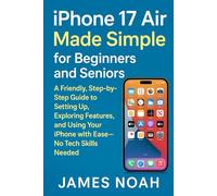 iPhone 17 Air Made Simple for Beginners and Seniors.: A Friendly, Step-by-Step Guide to Setting Up, Exploring Features, and Using Your iPhone with Ease-No Tech Skills Needed