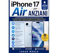 iPhone 17 Air per anziani: Una guida pratica passo dopo passo per principianti su come configurare, attivare l'eSIM, padroneggiare iOS 26, proteggere ... gestire le cose essenziali di tutti i giorni