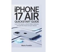 IPHONE 17 AIR QUICKSTART GUIDE: Learn the Basics, Unlock Hidden Features, and Get the Most Out of Your Device