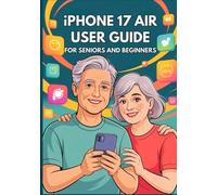 IPHONE 17 AIR USER GUIDE FOR SENIORS AND BEGINNERS: The Complete Instructional Manual with Step-by-Step Tips, Tricks, and Hidden Features for Effortless Everyday Use.