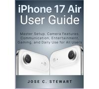 iPhone 17 Air User Guide: Master Setup, Camera Features, Communication, Entertainment, Gaming, and Daily Use for All Users