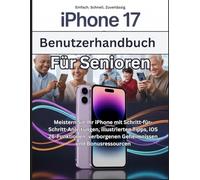 iPhone 17 Benutzerhandbuch Für Senioren: Meistern Sie Ihr iPhone mit Schritt-für-Schritt-Anleitungen, illustrierten Tipps, iOS 26-Funktionen, verborgenen Geheimnissen und Bonusressourcen