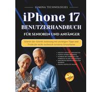 iPhone 17 Benutzerhandbuch für Senioren und Anfänger: Schritt-für-Schritt-Anleitung mit wichtigen Tipps und Tricks für nicht-technisch versierte Erwachsene