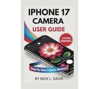 IPHONE 17 CAMERA USER GUIDE: Beginner-Friendly Tutorials with Powerful Shortcuts to Boost Photo Quality, Improve Video Recording, and Shoot Like a Pro( With pictures & illustrations)