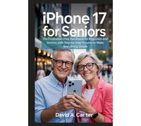 iPhone 17 for Seniors: The Frustration-Free Handbook for Beginners and Seniors, with Step-by-Step Pictures to Make Everything Simple.