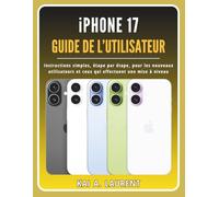 iPhone 17 Guide de l’utilisateur: Instructions simples, étape par étape, pour les nouveaux utilisateurs et ceux qui effectuent une mise à niveau