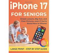 Iphone 17 guide for seniors: An incredible collection of easy instructions, colorful images, and everyday tips to simplify your life, enjoy your iPhone, and feel empowered online
