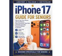 iPhone 17 Guide for Seniors: How to Use Your iPhone with Confidence, Stay Connected, Stay Safe, and Enjoy Everyday Features Without Frustration