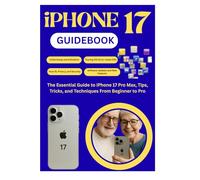 iPHONE 17 GUIDEBOOK: The Essential Guide to iPhone 17 Pro Max, Tips, Tricks, and Techniques from Beginner to Pro