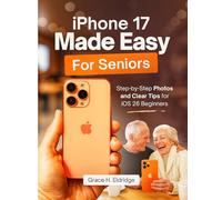 iPhone 17 Made Easy for Seniors:: Step-by-Step Guide and Clear Tips for iOS 26 Beginners