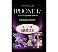 iPhone 17 Made Simple for Seniors: Clear and Easy Step-by-Step Instructions to Enjoy Your New iPhone with iOS 26