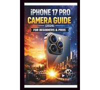 iPhone 17 Pro Camera User Guide For Beginners and Pros: Step-by-step manual to mastering the 48MP fusion camera system ProRes and Dolby vision video Recording, unlock your Full creative Potential.