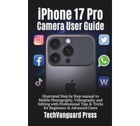 iPhone 17 pro Camera User guide: Illustrated Step by Step manual to Mobile Photography, Videography & Editing with Professional Tips & Tricks for Beginners & Advanced Users