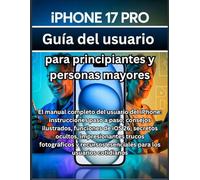 iPhone 17 Pro Guía del usuario para principiantes y personas mayores: El manual completo del usuario del iPhone: instrucciones paso a paso, consejos ... trucos fotográficos y recursos esencia