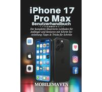 iPhone 17 Pro Max Benutzerhandbuch: Der komplette illustrierte Leitfaden für Anfänger und Senioren mit Schritt-by-Anleitung Tipps & Tricks für Schritte