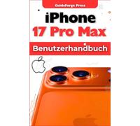 iPhone 17 Pro Max Benutzerhandbuch: Entfesseln Sie die Power Ihres iPhones: Expertentipps, versteckte Funktionen und fortgeschrittene Techniken für Fotografen, Power-User und Technikbegeisterte