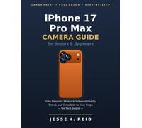 iPhone 17 Pro Max Camera Guide for Seniors & Beginners: Take Beautiful Photos & Videos of Family, Travel, and Grandkids in Easy Steps - Large Print, Full-Color Pictures, Night Mode, Portraits & Zoom M