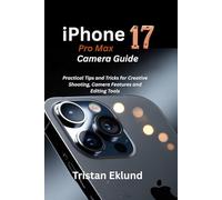 iPhone 17 Pro Max Camera Guide: Practical Tips and Tricks for Creative Shooting, Camera Features and Editing Tools