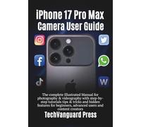 iPhone 17 pro max camera guide: The complete Illustrated Manual for photography & videography with step-by-step tutorials tips & tricks for beginners, advanced users & content creators