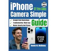 iPhone 17 Pro Max Camera Simple Guide: A Beginner-Friendly Manual to Master Photography, Video Recording, Editing, and Creative Techniques Using the iPhone 17 Pro Max