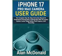 IPHONE 17 PRO MAX CAMERA USER GUIDE: The Complete Step-By-Step Instruction Manual To Professional Photography & Videography With The Fusion System, Center Stage Selfies, Dual-Capture, & 8K Recording