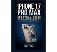IPHONE 17 PRO MAX EVERYDAY GUIDE: Step-by-Step Instructions for Seniors Covering iOS 26, Apple Intelligence, Camera, Privacy, Accessibility, and Communication Features