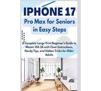 iPhone 17 Pro Max for Seniors in Easy Steps: A Complete Large-Print Beginner’s Guide to Master iOS 26 with Clear Instructions, Handy Tips, and Hidden Tricks for Older Adults