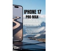 IPHONE 17 PRO MAX FOTOGRAFIE LEITFADEN: Pro Raw, Aufnahmen bei schwachem Licht wie ein Profi und erweiterte Bearbeitungstechniken