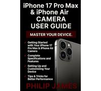 iPhone 17 Pro Max & iPhone Air Camera User Guide: A Step-by-Step manual to Unlock Every Feature, Capture Stunning Photos, and Shoot Professional Videos Like a Pro