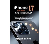 iPhone 17 Pro Max Kamerahandbuch: Praktische Tipps und Tricks für kreative Aufnahmen, Kamerafunktionen und Bearbeitungstools