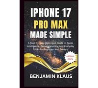 IPhone 17 Pro Max Made Simple - edition 2025: A Step-by-Step Illustrated Guide to Apple Intelligence, Camera Mastery, and Everyday Tricks for Beginners and Seniors