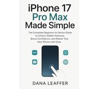 “iPhone 17 Pro Max Made Simple: The Complete Beginner-to-Senior Guide to Unlock Hidden Features, Boost Confidence, and Master Your New iPhone with Ease