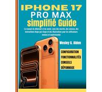 iPhone 17 Pro Max simplifié Guide: Le manuel du débutant et du senior, avec des secrets, des astuces, des instructions étape par étape et des ... pour les utilisateurs novices et expérimentés
