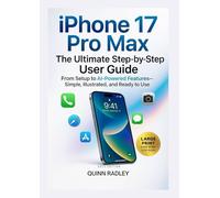 IPHONE 17 PRO MAX THE ULTIMATE STEP-BY-STEP USER GUIDE: From Setup to AI-Powered Features-Simple, Illustrated, and Ready to Use