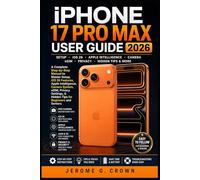IPHONE 17 PRO MAX USER GUIDE 2026: A Complete Step-by-Step Manual to Master Setup, iOS 26 Features, Apple Intelligence, Camera System, eSIM, Privacy Settings, & Hidden Tips for Beginners and Seniors