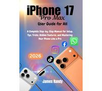 iPhone 17 Pro Max User Guide for All: A Complete Step-by-Step Manual for Setup, Tips, Tricks, Hidden Features, and Mastering Your Phone Like a Pro