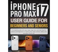 IPhone 17 Pro Max User Guide for Beginners and seniors: A complete guide with easy steps, large text, and clear tips for seniors and beginners to ... photos, safety, and everyday iPhone use.