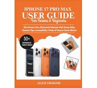 IPHONE 17 PRO MAX USER GUIDE FOR SENIORS & BEGINNERS: The Stress-Free, Illustrated Manual with Setup Help, Camera Tips, Accessibility Tricks & Bonus Cheat Sheets