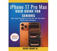 iPhone 17 Pro Max User Guide For Seniors: Calm, Large-Print Steps To Set Up, Call, Text, Take Photos, And Use Apple Intelligence.