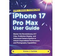 iPhone 17 Pro Max User Guide: Master the Revolutionary A17 Chip, ProMotion Display, and Advanced Camera System to Unlock Unparalleled Performance and Photography Capabilities