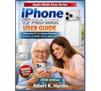 IPhone 17 Pro Max User Guide: Mastering iOS 26, Camera Features, AI Tools and Hidden Tips for Beginners