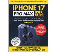 iPhone 17 Pro Max User Guide: The Ultimate Step-by-Step Manual with iOS 26 Tips, AI Hacks, and Pro Creator Workflows for Beginners to Experts