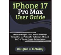 iPhone 17 Pro Max User Guide: The Ultimate Tips & Tricks Manual with Simple Instructions and Pictures for Beginners & Advanced User’s to Use and Operate the Smartphone