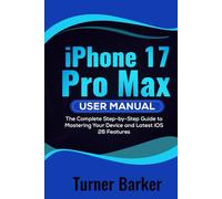 iPhone 17 Pro Max User Manual: The Complete Step-by-Step Guide to Mastering your Device and Latest iOS 26 Tips & Tricks