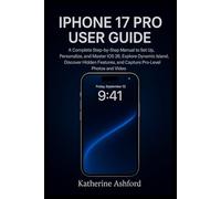 IPHONE 17 PRO USER GUIDE: A Complete Step-by-Step Manual to Set Up, Personalize, and Master iOS 26, Explore Dynamic Island, Discover Hidden Features, and Capture Pro-Level Photos and Videos