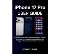 iPhone 17 Pro User Guide: A Step-by-Step instructions for Beginners, Seniors, and Experts to Navigate Features, ...Maximize Your Device's Potential