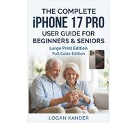 iPhone 17 Pro User Guide for Beginners and Seniors: The Complete and Easy-to-use Large Print Guide to Mastering Apple Intelligence, Hidden Features, ... a Seamless, Secure, and Enjoyable Experience
