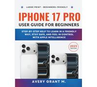 iPhone 17 Pro User Guide For Beginners: Step-By-Step Help To Learn In A Friendly Way, Stay Safe, And Feel in Control with Apple Intelligence